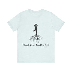 Strenth Grows From Deep Roots - Unisex Jersey Short Sleeve Tee