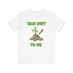 Talk Dirt to Me Gardening Tee - Unisex Jersey Short Sleeve Shirt