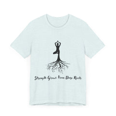 Strenth Grows From Deep Roots - Unisex Jersey Short Sleeve Tee