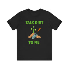 Talk Dirt to Me Gardening Tee - Unisex Jersey Short Sleeve Shirt