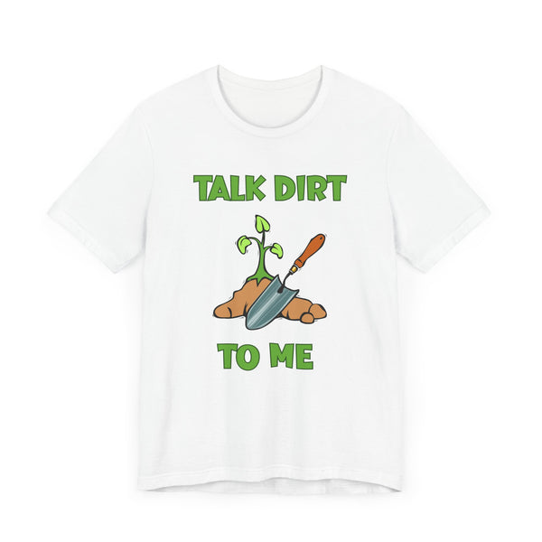 Talk Dirt to Me Gardening Tee - Unisex Jersey Short Sleeve Shirt