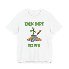 Talk Dirt to Me Gardening Tee - Unisex Jersey Short Sleeve Shirt