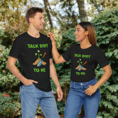 Talk Dirt to Me Gardening Tee - Unisex Jersey Short Sleeve Shirt
